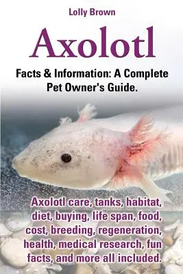 Axolotl. Starostlivosť o axolotla, nádrže, biotop, strava, kúpa, dĺžka života, potrava, náklady, chov, regenerácia, zdravie, lekársky výskum, zaujímavé fakty a ďalšie - Axolotl. Axolotl Care, Tanks, Habitat, Diet, Buying, Life Span, Food, Cost, Breeding, Regeneration, Health, Medical Research, Fun Facts, and More All