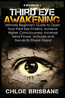 Prebudenie tretieho oka: Balíček 4 v 1: Príručka pre začiatočníkov na otvorenie čakry tretieho oka, dosiahnutie vyššieho vedomia, zvýšenie pohody mysle - Third Eye Awakening: 4 in 1 Bundle: Ultimate Beginner's Guide to Open Your Third Eye Chakra, Achieve Higher Consciousness, Increase Mind Po