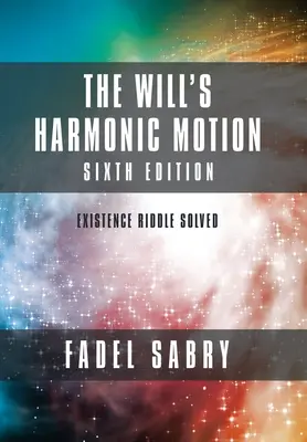 Harmonický pohyb vôle: Šesté vydanie: Hádanka existencie: Vyriešená - The Will's Harmonic Motion: Sixtth Edition: Existence Riddle Solved