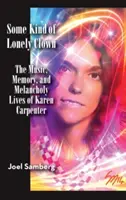 Nejaký osamelý klaun: (Hardback): Hudba, spomienky a melanchólia Karen Carpenterovej - Some Kind of Lonely Clown: The Music, Memory, and Melancholy Lives of Karen Carpenter (Hardback)