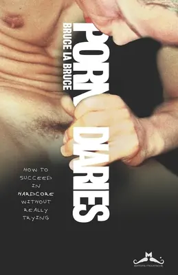 Pornografické denníky: Ako uspieť v Hardcore bez toho, aby ste sa naozaj snažili - Porn Diaries: How to succeed in Hardcore without really trying