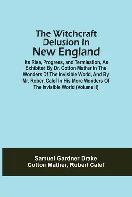 Čarodejnícky blud v Novom Anglicku; jeho vznik, priebeh a zánik, ako ho predstavil Dr. Cotton Mather v knihe Zázraky neviditeľného sveta, - The Witchcraft Delusion In New England; Its Rise, Progress, And Termination, As Exhibited By Dr. Cotton Mather In The Wonders Of The Invisible World,