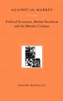 Proti trhu: Politická ekonómia, trhový socializmus a marxistická kritika - Against the Market: Political Economy, Market Socialism & the Marxist Critique