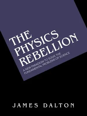 Fyzikálna vzbura: Nová paradigma na riešenie základných problémov vedy - The Physics Rebellion: A New Paradigm to Solve the Fundamental Problems of Science