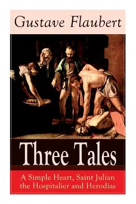 Tri príbehy: Svätý Julián Špitálsky a Herodias: Klasika francúzskej literatúry - Three Tales: A Simple Heart, Saint Julian the Hospitalier and Herodias: Classic of French Literature