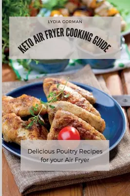 Sprievodca varením v keto fritéze na vzduchu: Chutné recepty z hydiny pre vašu fritézu na vzduchu - Keto Air Fryer Cooking Guide: Delicious Poultry Recipes for your Air Fryer