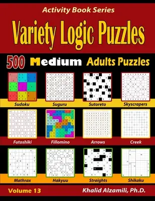 Rôzne logické hádanky: 500 stredne veľkých hádaniek pre dospelých (Suguru, Futoshiki, Šípky, Mathrax, Hakyuu, Rovinky, Fillomino, Sudoku, Sutoreto, Skyscra - Variety Logic Puzzles: 500 Medium Adults Puzzles (Suguru, Futoshiki, Arrows, Mathrax, Hakyuu, Straights, Fillomino, Sudoku, Sutoreto, Skyscra