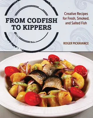 Od tresiek k rybám: Kreatívne recepty na čerstvé, údené a solené ryby - From Codfish to Kippers: Creative Recipes for Fresh, Smoked and Salted Fish