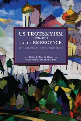 Us Trockizmus 1928-1965 I. časť: Vznik: I.: Vznik ľavicovej opozície v Spojených štátoch. Disidentský marxizmus v Spojených štátoch: Diel 2 - Us Trotskyism 1928-1965 Part I: Emergence: Left Opposition in the United States. Dissident Marxism in the United States: Volume 2