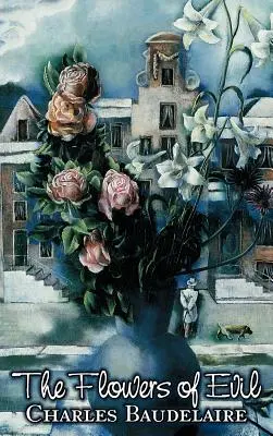 The Flowers of Evil by Charles P. Baudelaire, Poézia, Európska, Francúzska - The Flowers of Evil by Charles P. Baudelaire, Poetry, European, French