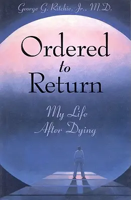Príkaz na návrat: Môj život po smrti: Môj život po umieraní - Ordered to Return: My Life After Dying: My Life After Dying