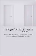 Vek vedeckého sexizmu: Ako evolučná psychológia podporuje rodové profilovanie a podporuje boj pohlaví - The Age of Scientific Sexism: How Evolutionary Psychology Promotes Gender Profiling and Fans the Battle of the Sexes