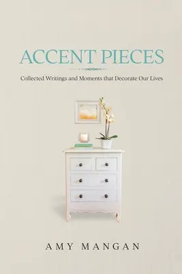 Accent Pieces: Zbierka textov a momentov, ktoré zdobia naše životy - Accent Pieces: Collected Writings and Moments that Decorate Our Lives