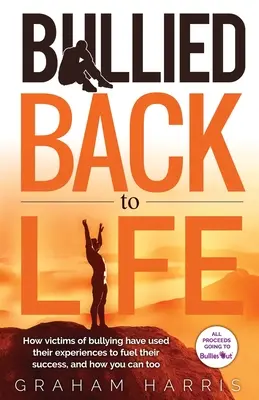 Šikanovaní späť do života: Ako obete šikanovania využili svoje skúsenosti na dosiahnutie úspechu a ako môžete aj vy. - Bullied Back To Life: How victims of bullying have used their experiences to fuel their success, and how you can too.