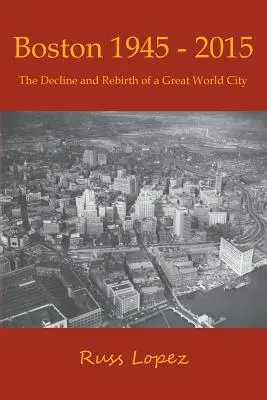 Boston 1945-2015: Úpadok a znovuzrodenie veľkého svetového mesta - Boston 1945-2015: The Decline and Rebirth of a Great World City