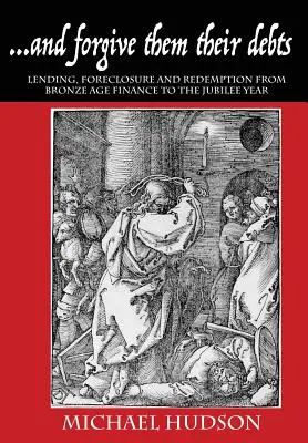 ...a odpusť im ich dlhy: Od finančnej doby bronzovej po jubilejný rok: požičiavanie, exekúcie a vykúpenie - ...and forgive them their debts: Lending, Foreclosure and Redemption From Bronze Age Finance to the Jubilee Year