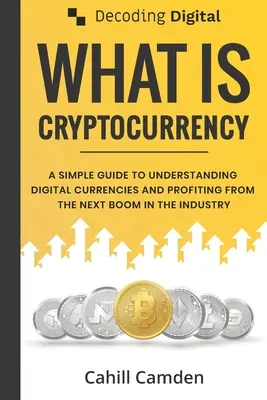 Dekódovanie digitálnych technológií: Čo je to kryptomena: Ako pochopiť digitálne meny a profitovať z ďalšieho boomu v oblasti ind. cryptomien: jednoduchý sprievodca na pochopenie digitálnych mien a profitovanie z ďalšieho boomu v oblasti ind. - Decoding Digital: What Is Cryptocurrency: A Simple Guide To Understanding Digital Currencies And Profiting From The Next Boom In The Ind
