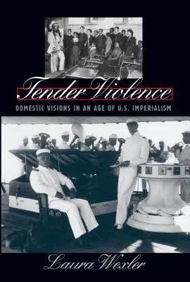 Nežné násilie: Domáce vízie vo veku amerického imperializmu - Tender Violence: Domestic Visions in an Age of U.S. Imperialism