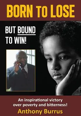 Narodený, aby prehral, ale povinný vyhrať: Inšpiratívne víťazstvo nad chudobou a zatrpknutosťou! - Born to Lose, But Bound to Win: An inspirational victory over poverty and bitterness!