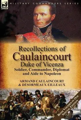 Spomienky na Caulaincourta, vojvodu z Vicenzy: Vojak, veliteľ, diplomat a Napoleonov pomocník - oba zväzky v jednom špeciálnom vydaní - Recollections of Caulaincourt, Duke of Vicenza: Soldier, Commander, Diplomat and Aide to Napoleon-Both Volumes in One Special Edition