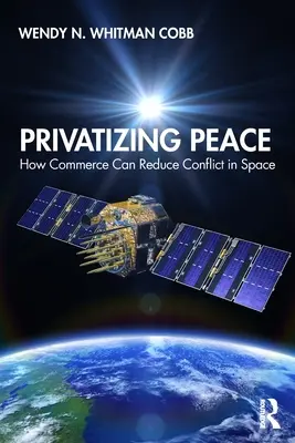 Privatizácia mieru: Ako môže obchod znížiť konflikty vo vesmíre - Privatizing Peace: How Commerce Can Reduce Conflict in Space