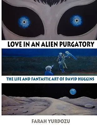 Láska v cudzom očistci: Život a fantastické umenie Davida Hugginsa - Love in an Alien Purgatory: The Life and Fantastic Art of David Huggins