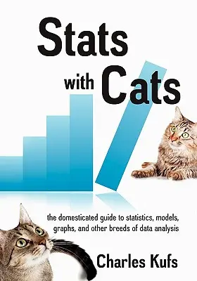 Štatistiky s mačkami: Kočky: Domáci sprievodca štatistikou, modelmi, grafmi a inými plemenami analýzy údajov - Stats with Cats: The Domesticated Guide to Statistics, Models, Graphs, and Other Breeds of Data Analysis
