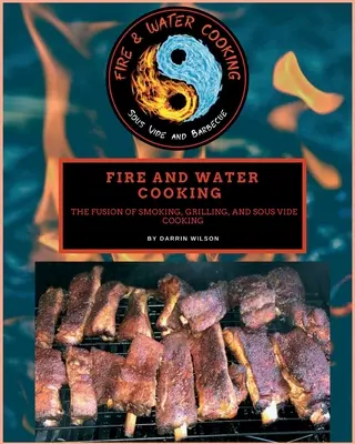 Varenie na ohni a vo vode: Vody a vody: Fúzia údenia, grilovania a varenia metódou Sous Vide - Fire and Water Cooking: The Fusion of Smoking, Grilling, and Sous Vide Cooking