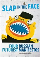 Facka do tváre: Štyri ruské futuristické manifesty - Slap in the Face: Four Russian Futurist Manifestos