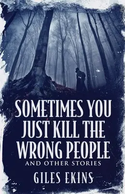 Niekedy jednoducho zabiješ nesprávnych ľudí a iné príbehy - Sometimes You Just Kill The Wrong People and Other Stories