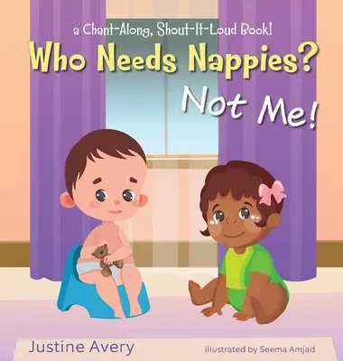 Kto potrebuje plienky? Ja nie!: Knižka na spievanie a hlasné kričanie! - Who Needs Nappies? Not Me!: a Chant-Along, Shout-It-Loud Book!