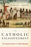 Katolícke osvietenstvo: Zabudnuté dejiny globálneho hnutia - The Catholic Enlightenment: The Forgotten History of a Global Movement
