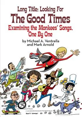Hľadanie dobrých časov; skúmanie piesní skupiny Monkees, jedna po druhej - Long Title: Looking for the Good Times; Examining the Monkees' Songs, One by One