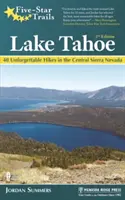 Päťhviezdičkové trasy: Lake Tahoe: Päťdesiate kilometrov dlhá trasa: 40 nezabudnuteľných túr v centrálnej časti Sierra Nevady - Five-Star Trails: Lake Tahoe: 40 Unforgettable Hikes in the Central Sierra Nevada
