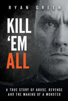 Zabite ich všetkých: Skutočný príbeh o zneužívaní, pomste a stvorení monštra - Kill 'Em All: A True Story of Abuse, Revenge and the Making of a Monster