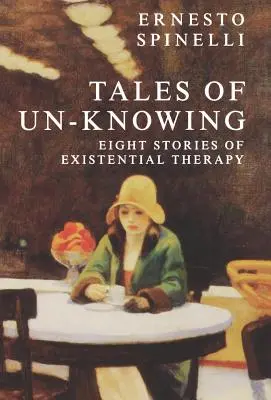 Príbehy o nevedomosti: Terapeutické stretnutia z existenciálnej perspektívy - Tales of Un-Knowing: Therapeutic Encounters from an Existential Perspective