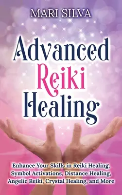 Pokročilé liečenie Reiki: Zlepšite svoje zručnosti v liečení Reiki, aktivácii symbolov, liečení na diaľku, anjelskom Reiki, liečení krištáľmi a ďalších metódach. - Advanced Reiki Healing: Enhance Your Skills in Reiki Healing, Symbol Activations, Distance Healing, Angelic Reiki, Crystal Healing, and More