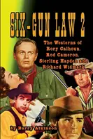 Zákon šiestich pušiek 2. diel: Westerny Roryho Calhouna, Roda Camerona, Sterlinga Haydena a Richarda Widmarka - SIX-GUN LAW Volume 2: The Westerns of Rory Calhoun, Rod Cameron, Sterling Hayden and Richard Widmark