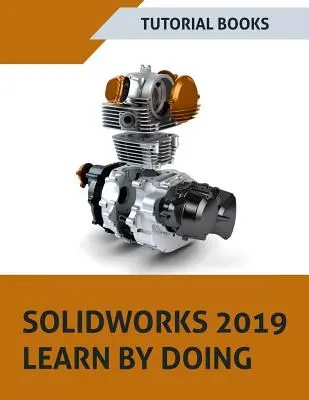 SOLIDWORKS 2019 Učte sa prácou: Skicovanie, Modelovanie súčiastok, Montáž, Výkresy, Plechy, Návrh povrchu, Nástroje na výrobu foriem, Zváranie, Rozmery MBD a - SOLIDWORKS 2019 Learn by doing: Sketching, Part Modeling, Assembly, Drawings, Sheet metal, Surface Design, Mold Tools, Weldments, MBD Dimensions, and