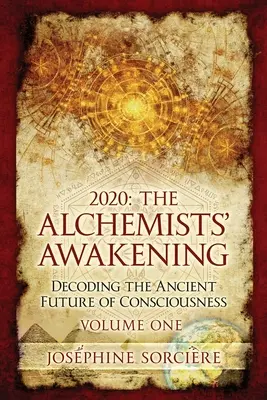 2020: Prvý diel knihy Prebudenie alchymistov: Dekódovanie starovekej budúcnosti vedomia - 2020: The Alchemists' Awakening Volume One: Decoding The Ancient Future of Consciousness