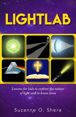 Lightlab: Lekcie pre deti na skúmanie podstaty svetla a spoznávanie Ježiša - Lightlab: Lessons for Kids to Explore the Nature of Light and to Know Jesus