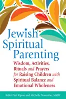 Židovské duchovné rodičovstvo: Múdrosť, aktivity, rituály a modlitby pre výchovu duchovne vyrovnaných a emocionálne plnohodnotných detí - Jewish Spiritual Parenting: Wisdom, Activities, Rituals and Prayers for Raising Children with Spiritual Balance and Emotional Wholeness