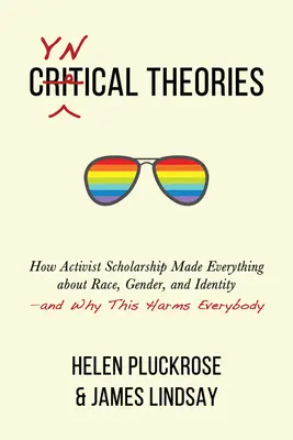 Cynické teórie: A prečo to škodí všetkým? - Cynical Theories: How Activist Scholarship Made Everything about Race, Gender, and Identity--And Why This Harms Everybody