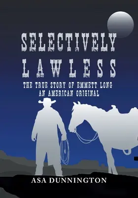 Selektívne bezprávie: Americký originál Emmetta Longa, ktorý sa stal skutočným príbehom - Selectively Lawless: The True Story Of Emmett Long, An American Original