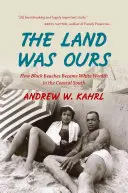 Zem bola naša: Ako sa z čiernych pláží stalo bohatstvo bielych na južnom pobreží - The Land Was Ours: How Black Beaches Became White Wealth in the Coastal South