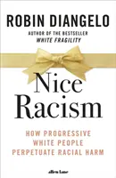 Pekný rasizmus - Ako progresívni belosi udržiavajú rasovú ujmu - Nice Racism - How Progressive White People Perpetuate Racial Harm