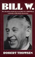 Bill W: Pohlcujúci a hlboko dojímavý životný príbeh Billa Wilsona, spoluzakladateľa Anonymných alkoholikov - Bill W: The Absorbing and Deeply Moving Life Story of Bill Wilson, Co-Founder of Alcoholics Anonymous