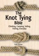 Biblia viazania uzlov: Horolezectvo, kempovanie, plachtenie, rybárčenie, každý deň - The Knot Tying Bible: Climbing, Camping, Sailing, Fishing, Everyday