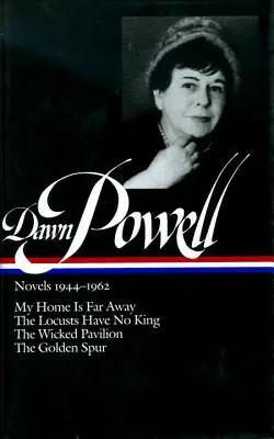Romány Dawn Powellovej, 1944-1962: Môj domov je ďaleko, Kobylky nemajú kráľa, Zlý pavilón, Zlatá ostroha - Dawn Powell Novels, 1944-1962: My Home is Far Away, the Locusts Have No King, the Wicked Pavilion, the Golden Spur