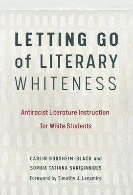 Pustenie sa literárnej belosti: Antirasistická výučba literatúry pre bielych študentov - Letting Go of Literary Whiteness: Antiracist Literature Instruction for White Students